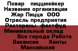 Повар - пиццмейкер › Название организации ­ Жар Пицца, ООО › Отрасль предприятия ­ Рестораны, фастфуд › Минимальный оклад ­ 22 000 - Все города Работа » Вакансии   . Ханты-Мансийский,Нижневартовск г.